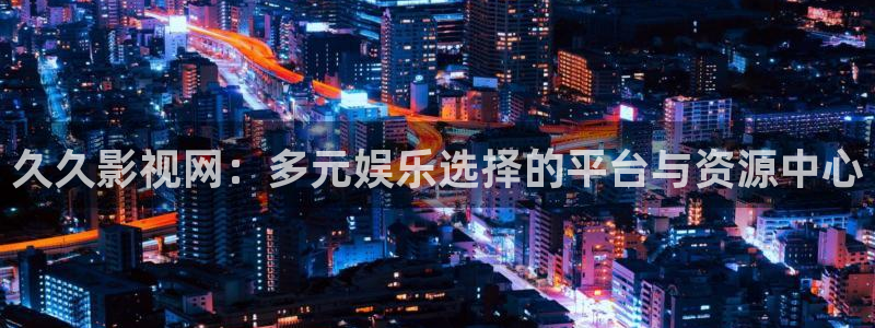 红桃在线免费播放：久久影视网：多元娱乐选择的平台与资源中心